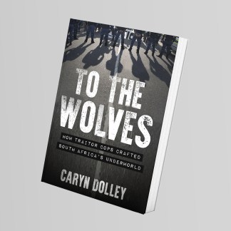To The Wolves: How Traitor Cops Crafted South Africa's Underworld
